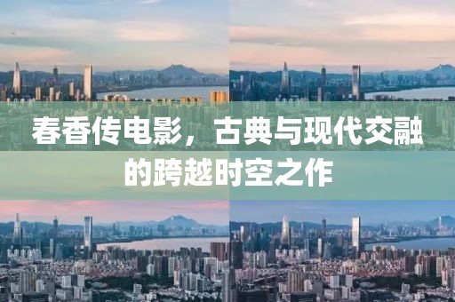 春香传电影，古典与现代交融的跨越时空之作