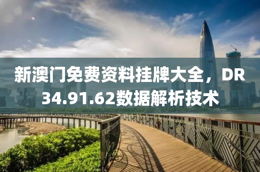 新澳门免费资料挂牌大全，DR34.91.62数据解析技术