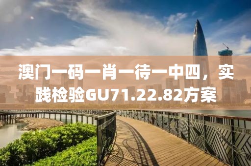 澳门一码一肖一待一中四，实践检验GU71.22.82方案