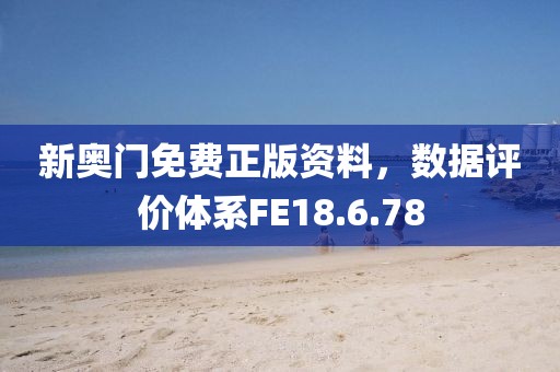 新奥门免费正版资料，数据评价体系FE18.6.78