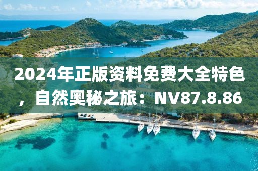 2024年正版资料免费大全特色，自然奥秘之旅：NV87.8.86