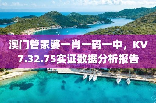 澳门管家婆一肖一码一中，KV7.32.75实证数据分析报告
