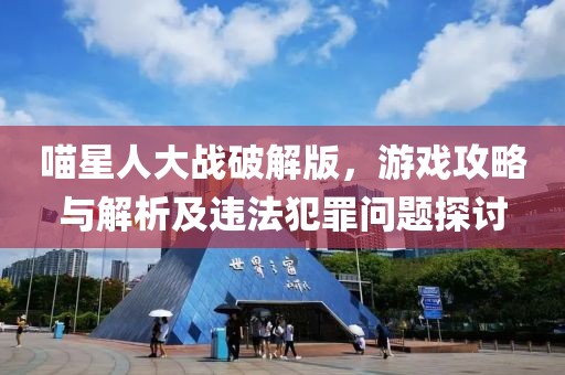 喵星人大战破解版，游戏攻略与解析及违法犯罪问题探讨