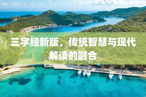三字经新版，传统智慧与现代解读的融合