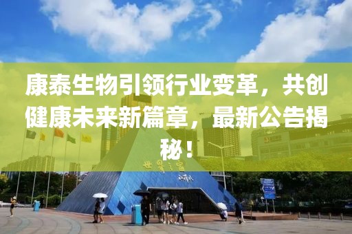 康泰生物引领行业变革，共创健康未来新篇章，最新公告揭秘！